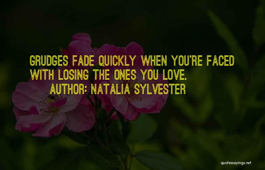 Natalia Sylvester Quotes: Grudges Fade Quickly When You're Faced With Losing The Ones You Love.