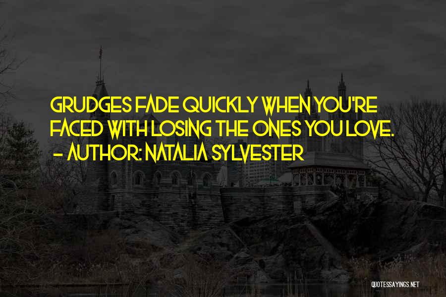 Natalia Sylvester Quotes: Grudges Fade Quickly When You're Faced With Losing The Ones You Love.