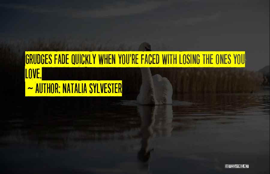 Natalia Sylvester Quotes: Grudges Fade Quickly When You're Faced With Losing The Ones You Love.