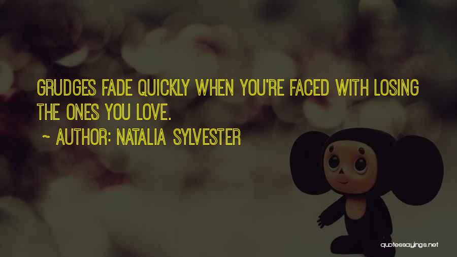 Natalia Sylvester Quotes: Grudges Fade Quickly When You're Faced With Losing The Ones You Love.