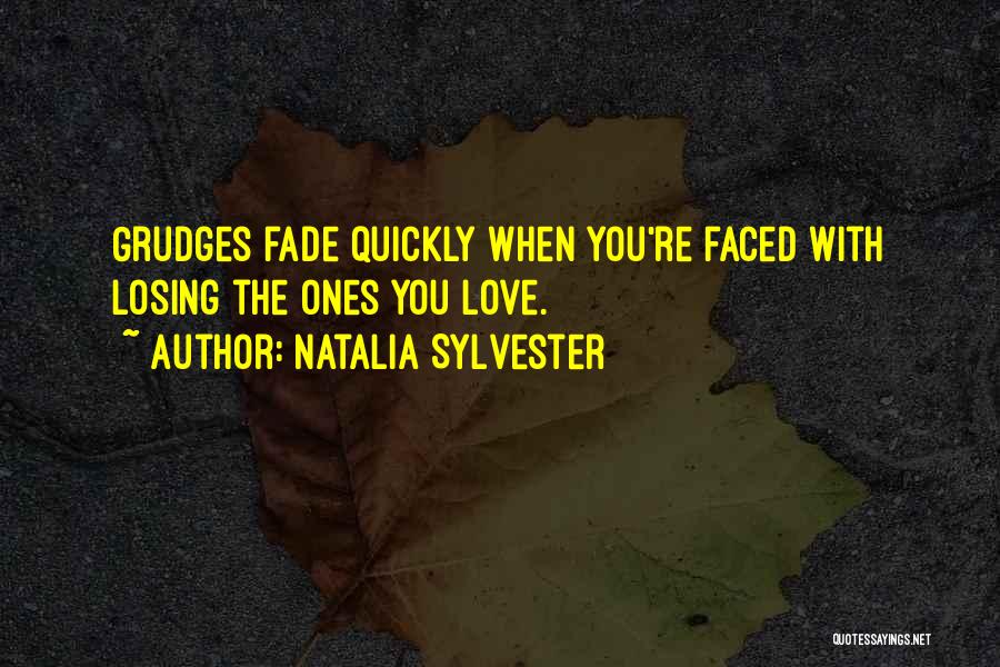 Natalia Sylvester Quotes: Grudges Fade Quickly When You're Faced With Losing The Ones You Love.
