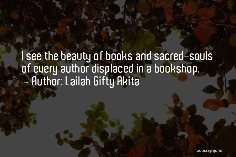 Lailah Gifty Akita Quotes: I See The Beauty Of Books And Sacred-souls Of Every Author Displaced In A Bookshop.