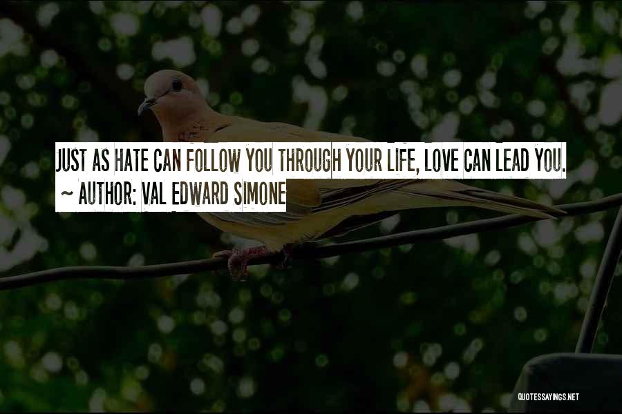 Val Edward Simone Quotes: Just As Hate Can Follow You Through Your Life, Love Can Lead You.