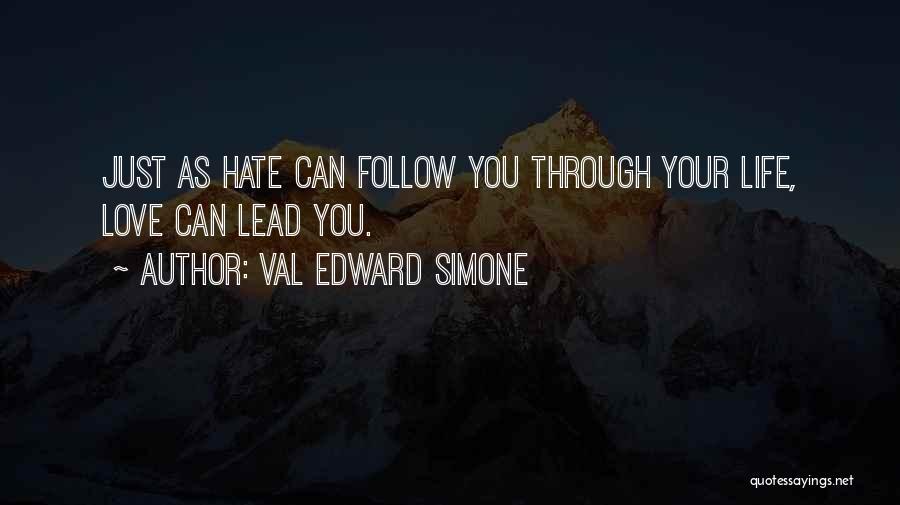 Val Edward Simone Quotes: Just As Hate Can Follow You Through Your Life, Love Can Lead You.