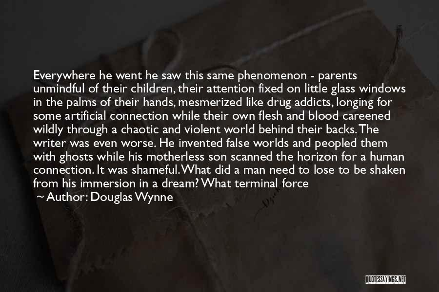 Douglas Wynne Quotes: Everywhere He Went He Saw This Same Phenomenon - Parents Unmindful Of Their Children, Their Attention Fixed On Little Glass