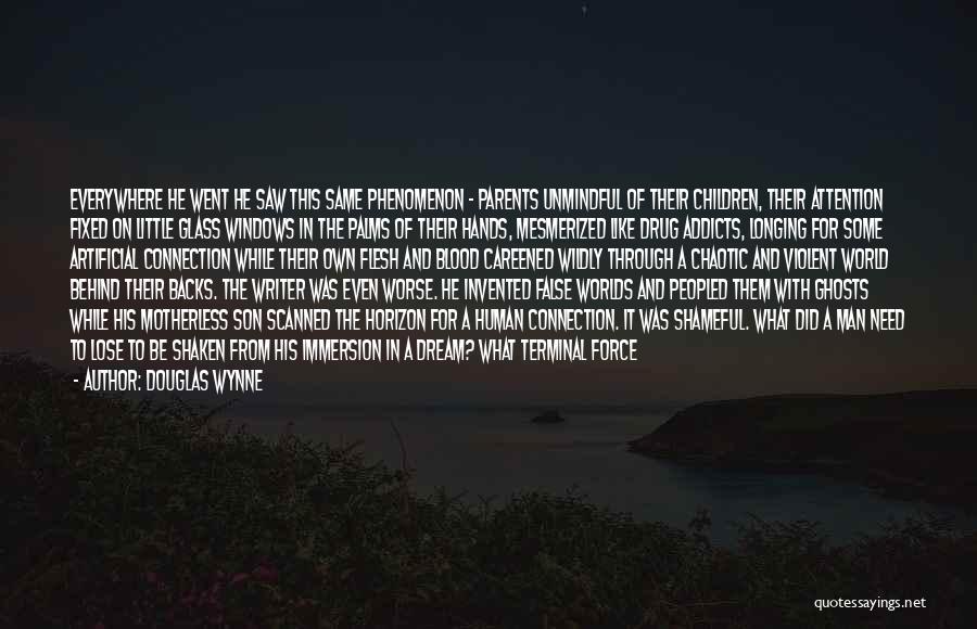 Douglas Wynne Quotes: Everywhere He Went He Saw This Same Phenomenon - Parents Unmindful Of Their Children, Their Attention Fixed On Little Glass