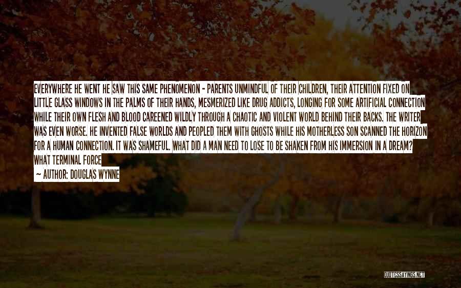 Douglas Wynne Quotes: Everywhere He Went He Saw This Same Phenomenon - Parents Unmindful Of Their Children, Their Attention Fixed On Little Glass