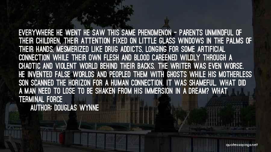Douglas Wynne Quotes: Everywhere He Went He Saw This Same Phenomenon - Parents Unmindful Of Their Children, Their Attention Fixed On Little Glass