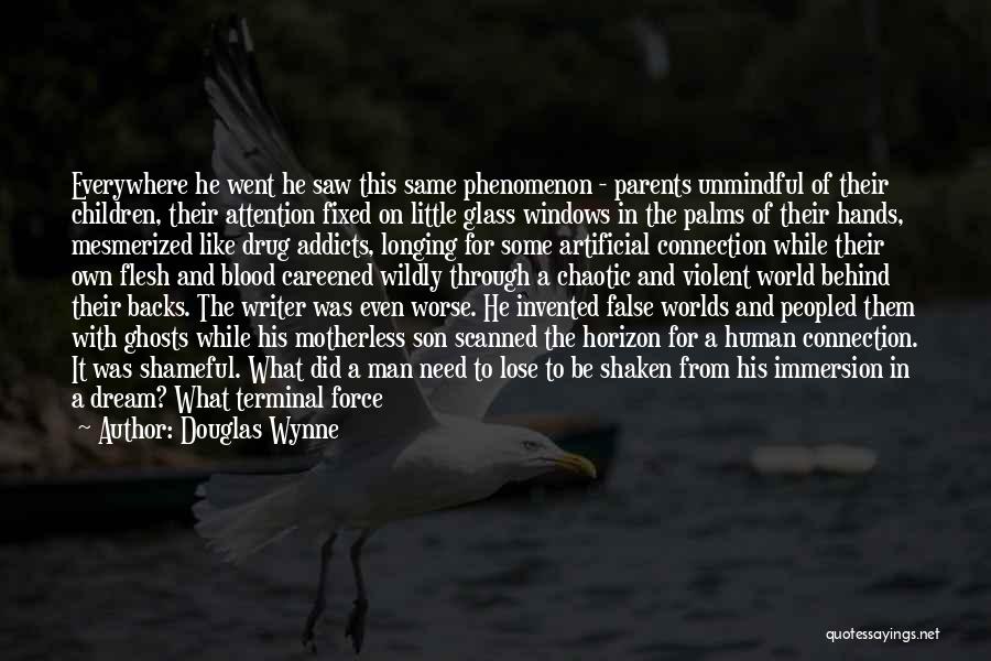 Douglas Wynne Quotes: Everywhere He Went He Saw This Same Phenomenon - Parents Unmindful Of Their Children, Their Attention Fixed On Little Glass