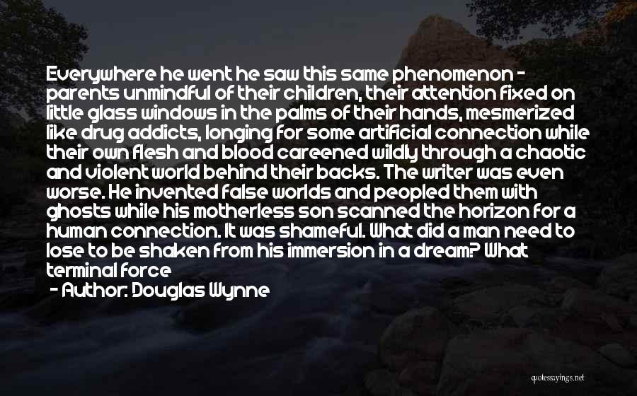 Douglas Wynne Quotes: Everywhere He Went He Saw This Same Phenomenon - Parents Unmindful Of Their Children, Their Attention Fixed On Little Glass