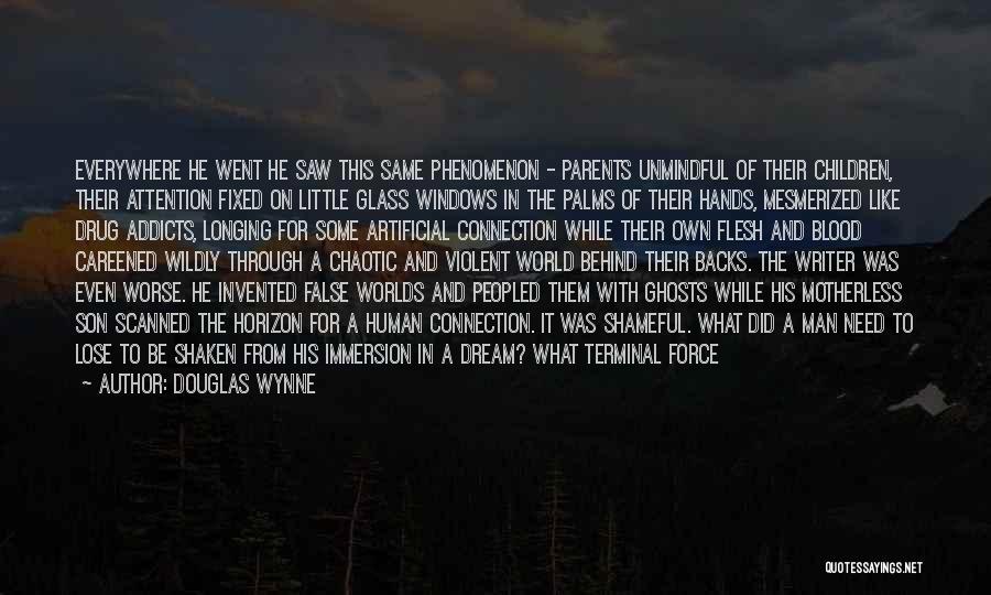 Douglas Wynne Quotes: Everywhere He Went He Saw This Same Phenomenon - Parents Unmindful Of Their Children, Their Attention Fixed On Little Glass