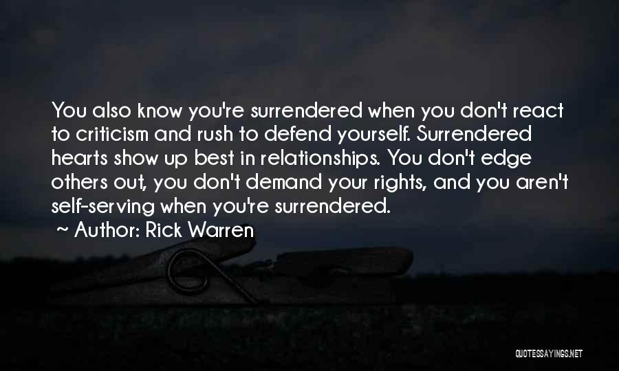 Rick Warren Quotes: You Also Know You're Surrendered When You Don't React To Criticism And Rush To Defend Yourself. Surrendered Hearts Show Up