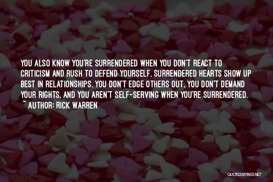 Rick Warren Quotes: You Also Know You're Surrendered When You Don't React To Criticism And Rush To Defend Yourself. Surrendered Hearts Show Up