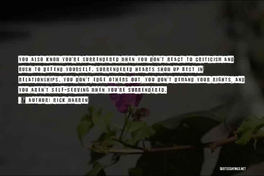 Rick Warren Quotes: You Also Know You're Surrendered When You Don't React To Criticism And Rush To Defend Yourself. Surrendered Hearts Show Up