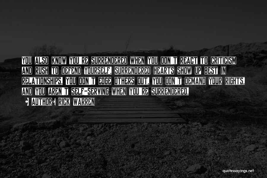 Rick Warren Quotes: You Also Know You're Surrendered When You Don't React To Criticism And Rush To Defend Yourself. Surrendered Hearts Show Up