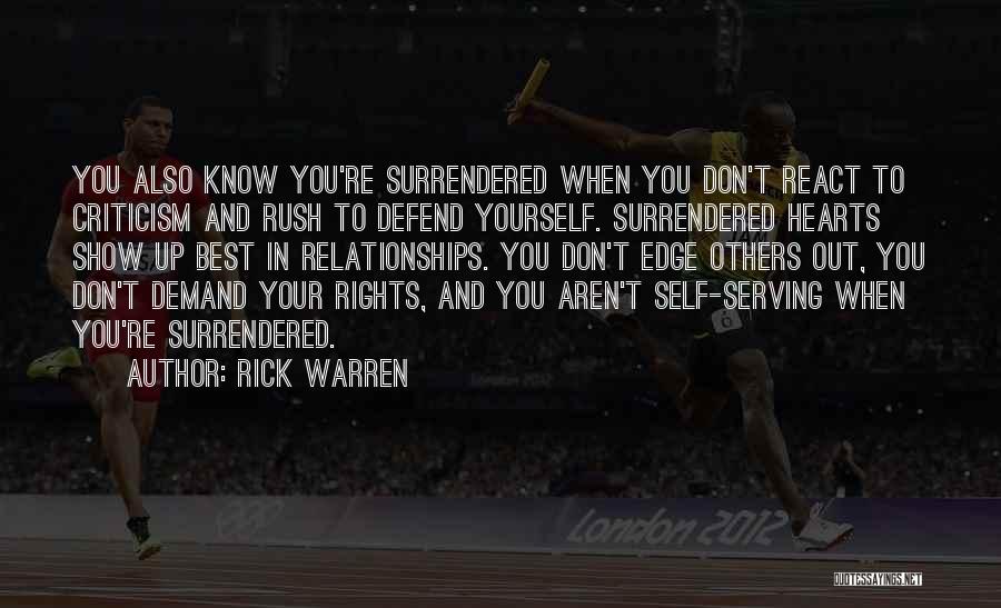 Rick Warren Quotes: You Also Know You're Surrendered When You Don't React To Criticism And Rush To Defend Yourself. Surrendered Hearts Show Up