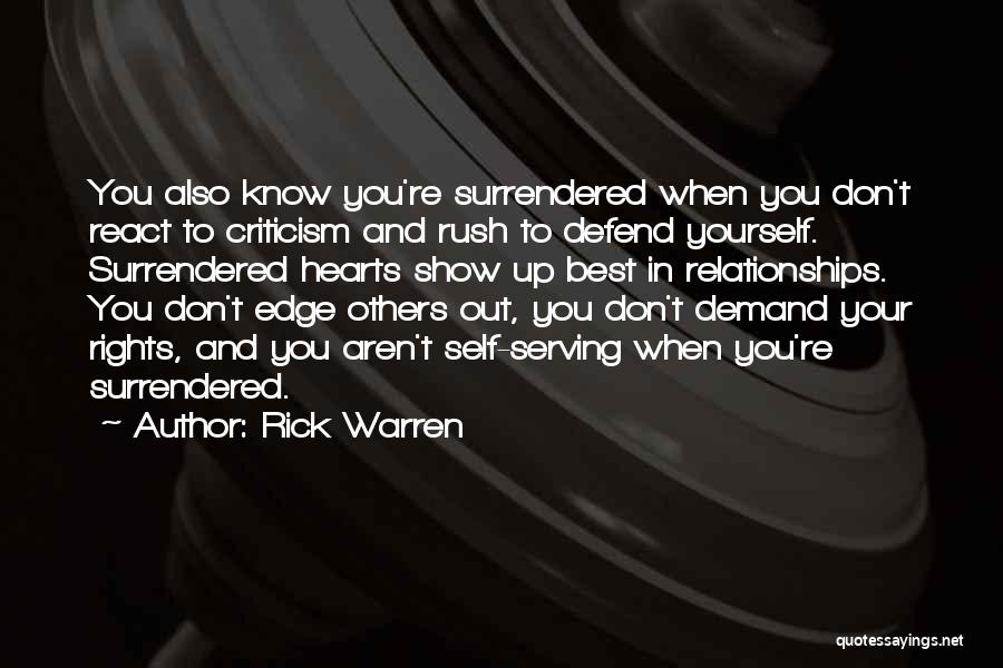 Rick Warren Quotes: You Also Know You're Surrendered When You Don't React To Criticism And Rush To Defend Yourself. Surrendered Hearts Show Up