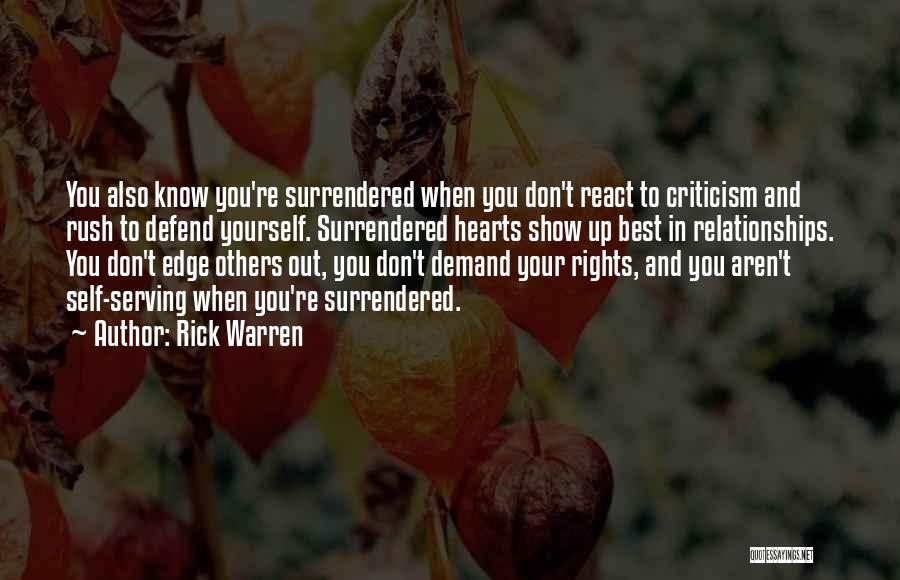 Rick Warren Quotes: You Also Know You're Surrendered When You Don't React To Criticism And Rush To Defend Yourself. Surrendered Hearts Show Up