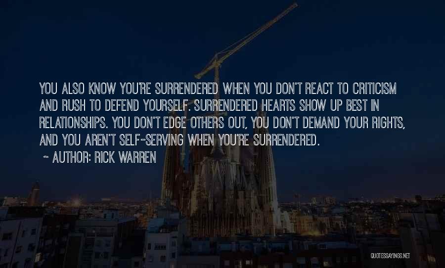 Rick Warren Quotes: You Also Know You're Surrendered When You Don't React To Criticism And Rush To Defend Yourself. Surrendered Hearts Show Up