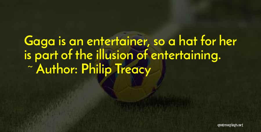 Philip Treacy Quotes: Gaga Is An Entertainer, So A Hat For Her Is Part Of The Illusion Of Entertaining.
