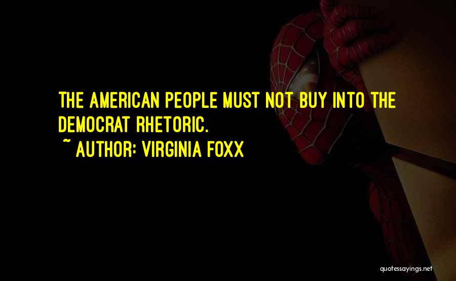 Virginia Foxx Quotes: The American People Must Not Buy Into The Democrat Rhetoric.