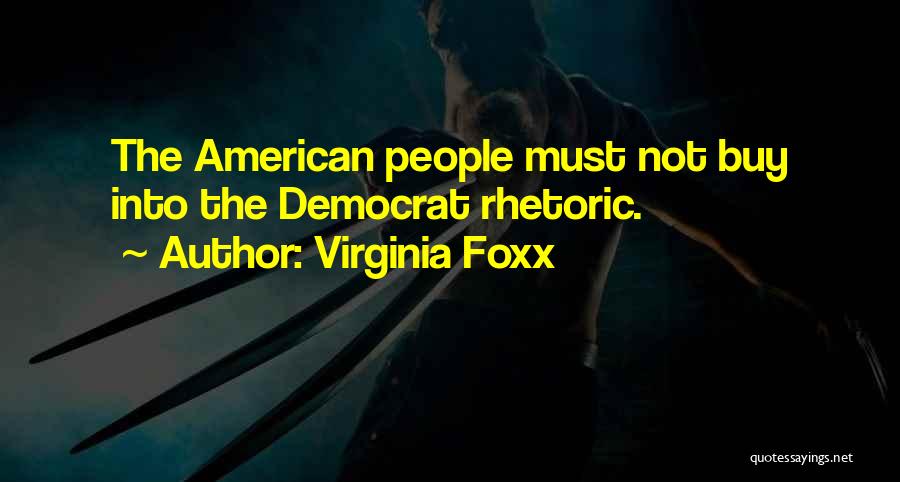 Virginia Foxx Quotes: The American People Must Not Buy Into The Democrat Rhetoric.