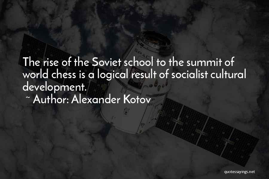 Alexander Kotov Quotes: The Rise Of The Soviet School To The Summit Of World Chess Is A Logical Result Of Socialist Cultural Development.
