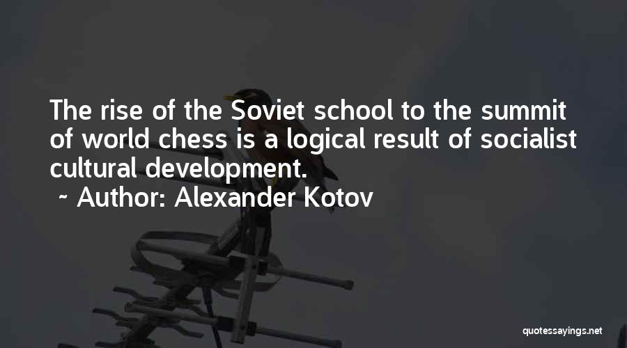 Alexander Kotov Quotes: The Rise Of The Soviet School To The Summit Of World Chess Is A Logical Result Of Socialist Cultural Development.