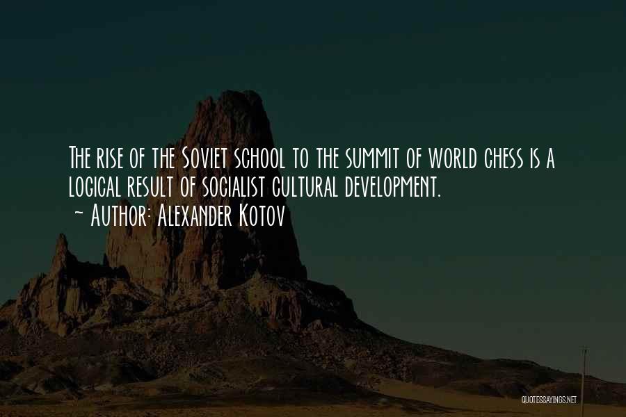 Alexander Kotov Quotes: The Rise Of The Soviet School To The Summit Of World Chess Is A Logical Result Of Socialist Cultural Development.