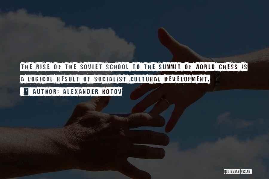 Alexander Kotov Quotes: The Rise Of The Soviet School To The Summit Of World Chess Is A Logical Result Of Socialist Cultural Development.
