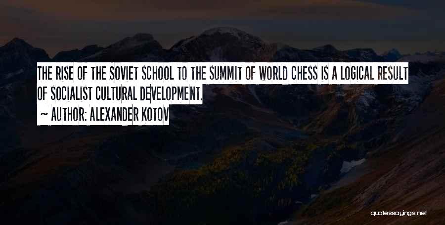 Alexander Kotov Quotes: The Rise Of The Soviet School To The Summit Of World Chess Is A Logical Result Of Socialist Cultural Development.