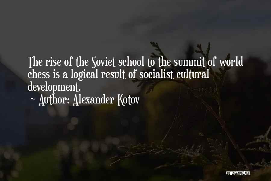 Alexander Kotov Quotes: The Rise Of The Soviet School To The Summit Of World Chess Is A Logical Result Of Socialist Cultural Development.