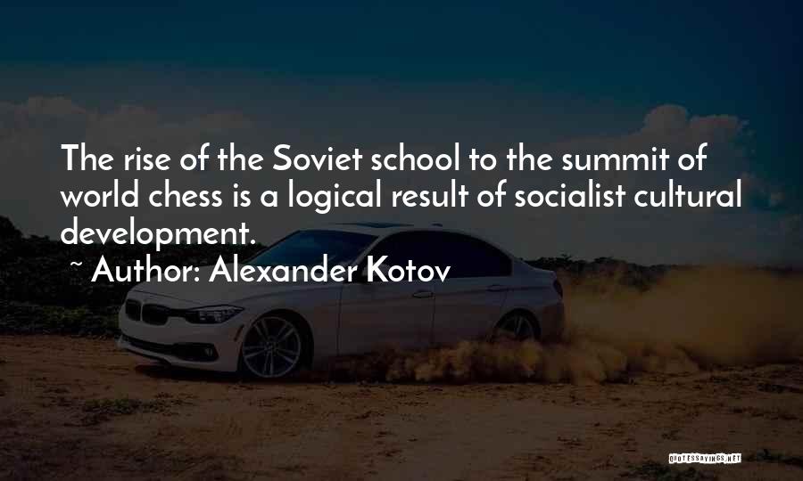Alexander Kotov Quotes: The Rise Of The Soviet School To The Summit Of World Chess Is A Logical Result Of Socialist Cultural Development.