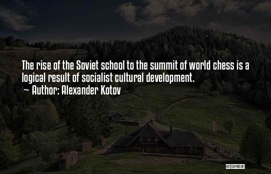 Alexander Kotov Quotes: The Rise Of The Soviet School To The Summit Of World Chess Is A Logical Result Of Socialist Cultural Development.