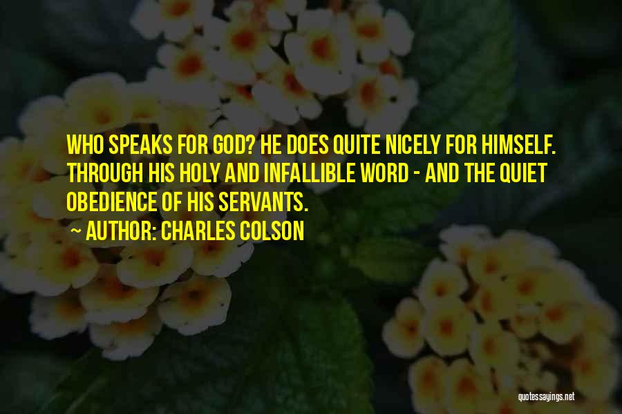 Charles Colson Quotes: Who Speaks For God? He Does Quite Nicely For Himself. Through His Holy And Infallible Word - And The Quiet