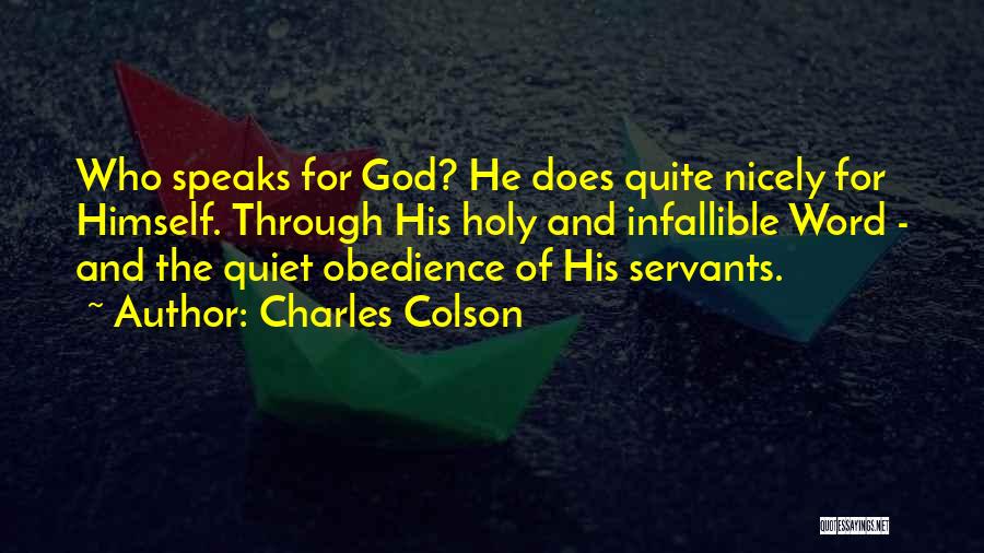 Charles Colson Quotes: Who Speaks For God? He Does Quite Nicely For Himself. Through His Holy And Infallible Word - And The Quiet