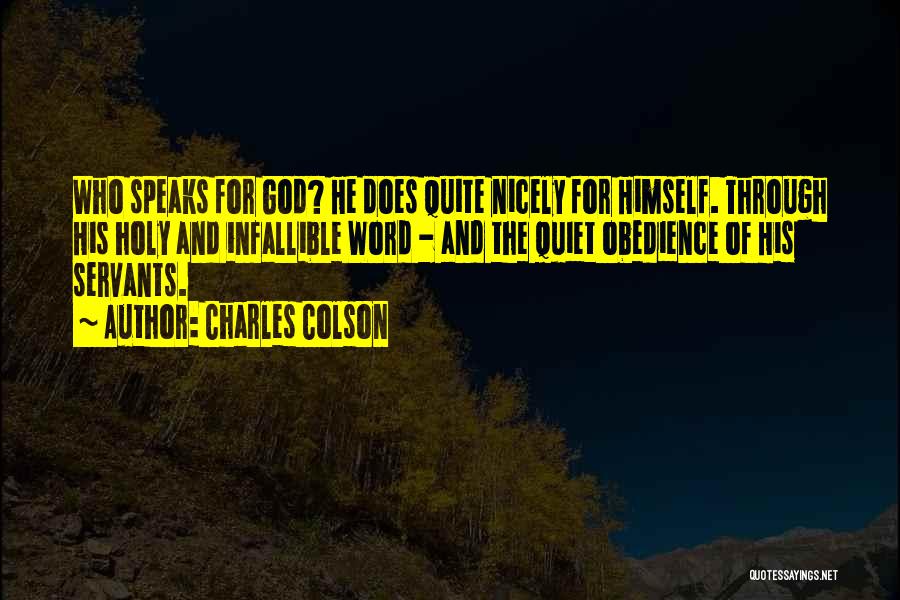 Charles Colson Quotes: Who Speaks For God? He Does Quite Nicely For Himself. Through His Holy And Infallible Word - And The Quiet