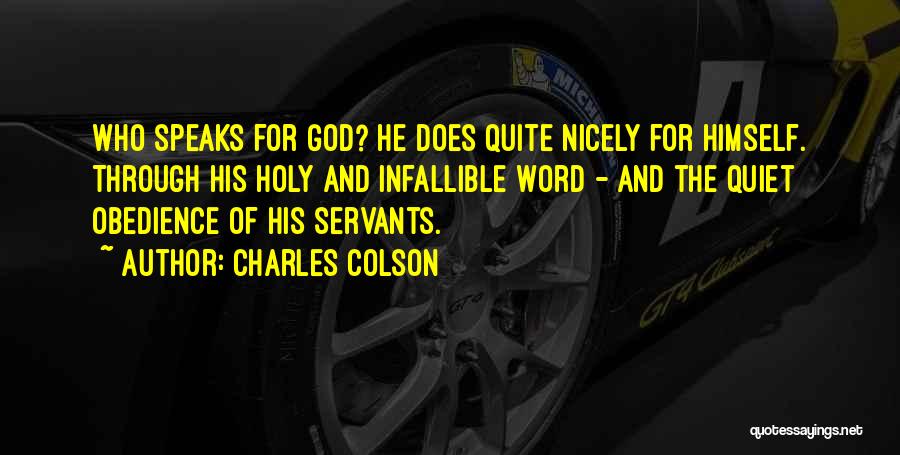 Charles Colson Quotes: Who Speaks For God? He Does Quite Nicely For Himself. Through His Holy And Infallible Word - And The Quiet