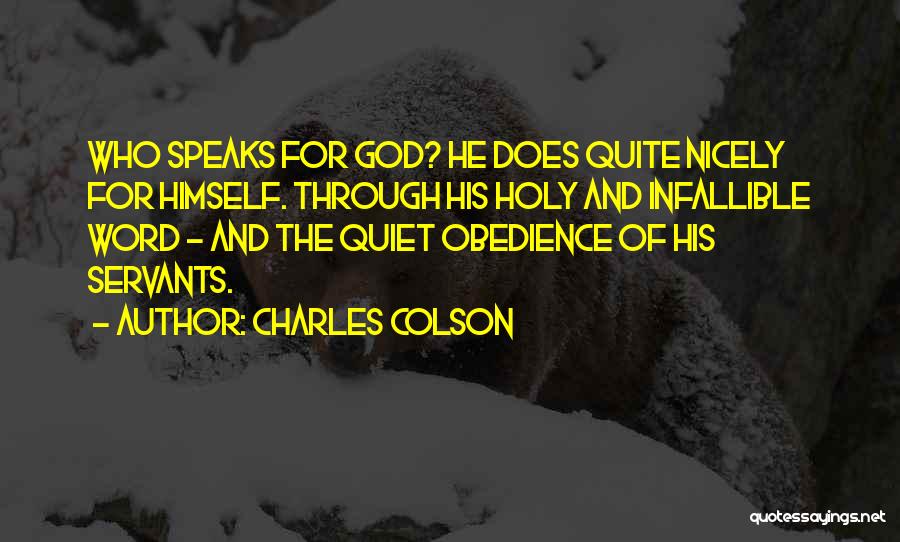 Charles Colson Quotes: Who Speaks For God? He Does Quite Nicely For Himself. Through His Holy And Infallible Word - And The Quiet