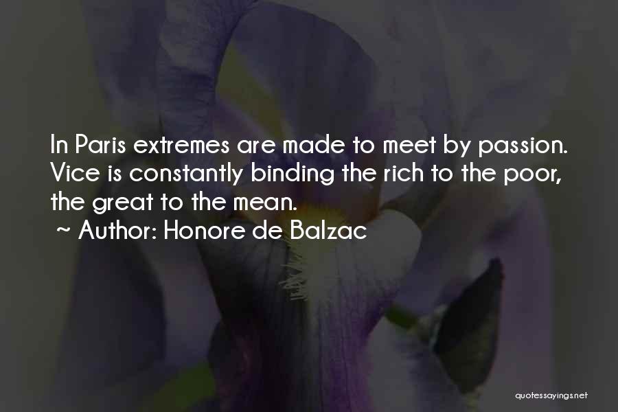 Honore De Balzac Quotes: In Paris Extremes Are Made To Meet By Passion. Vice Is Constantly Binding The Rich To The Poor, The Great