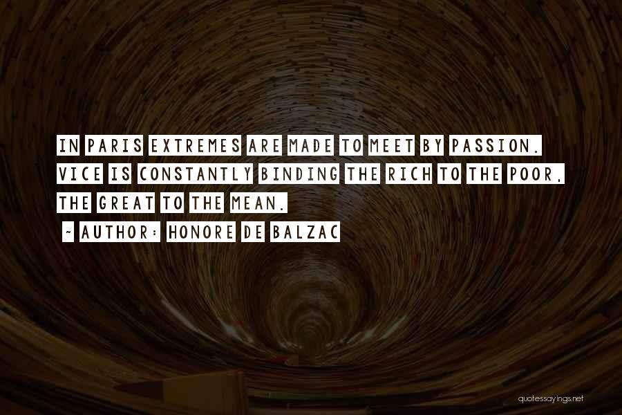 Honore De Balzac Quotes: In Paris Extremes Are Made To Meet By Passion. Vice Is Constantly Binding The Rich To The Poor, The Great