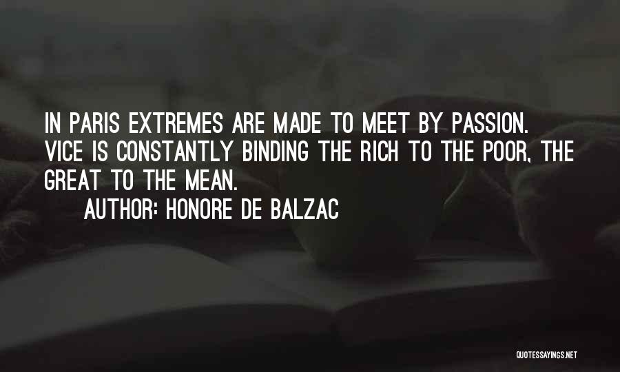 Honore De Balzac Quotes: In Paris Extremes Are Made To Meet By Passion. Vice Is Constantly Binding The Rich To The Poor, The Great