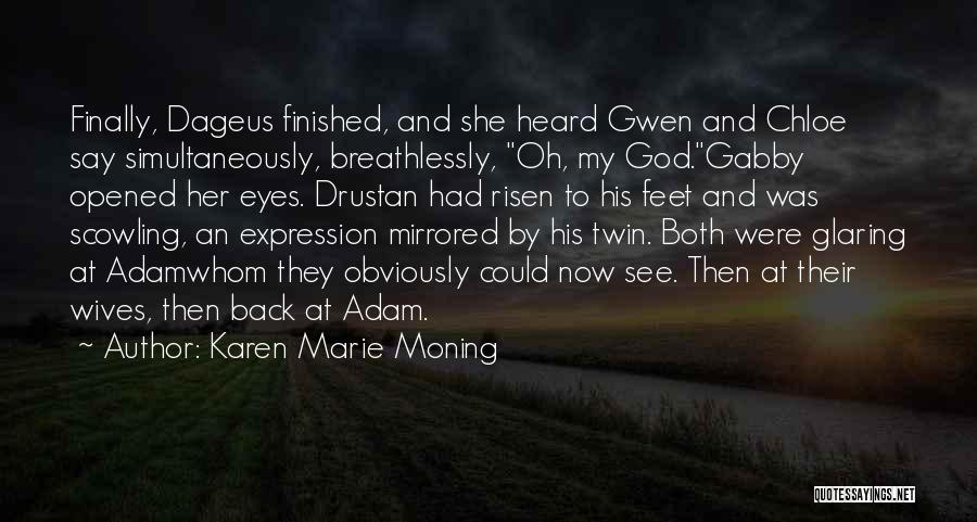 Karen Marie Moning Quotes: Finally, Dageus Finished, And She Heard Gwen And Chloe Say Simultaneously, Breathlessly, Oh, My God.gabby Opened Her Eyes. Drustan Had