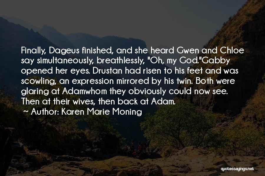 Karen Marie Moning Quotes: Finally, Dageus Finished, And She Heard Gwen And Chloe Say Simultaneously, Breathlessly, Oh, My God.gabby Opened Her Eyes. Drustan Had