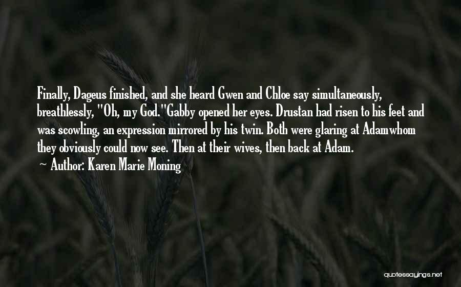 Karen Marie Moning Quotes: Finally, Dageus Finished, And She Heard Gwen And Chloe Say Simultaneously, Breathlessly, Oh, My God.gabby Opened Her Eyes. Drustan Had