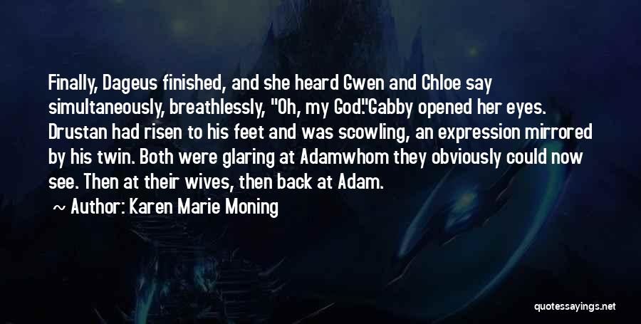 Karen Marie Moning Quotes: Finally, Dageus Finished, And She Heard Gwen And Chloe Say Simultaneously, Breathlessly, Oh, My God.gabby Opened Her Eyes. Drustan Had