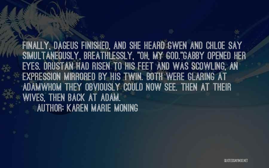Karen Marie Moning Quotes: Finally, Dageus Finished, And She Heard Gwen And Chloe Say Simultaneously, Breathlessly, Oh, My God.gabby Opened Her Eyes. Drustan Had