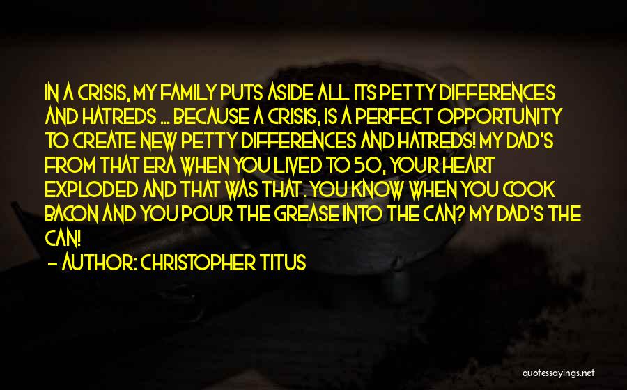 Christopher Titus Quotes: In A Crisis, My Family Puts Aside All Its Petty Differences And Hatreds ... Because A Crisis, Is A Perfect