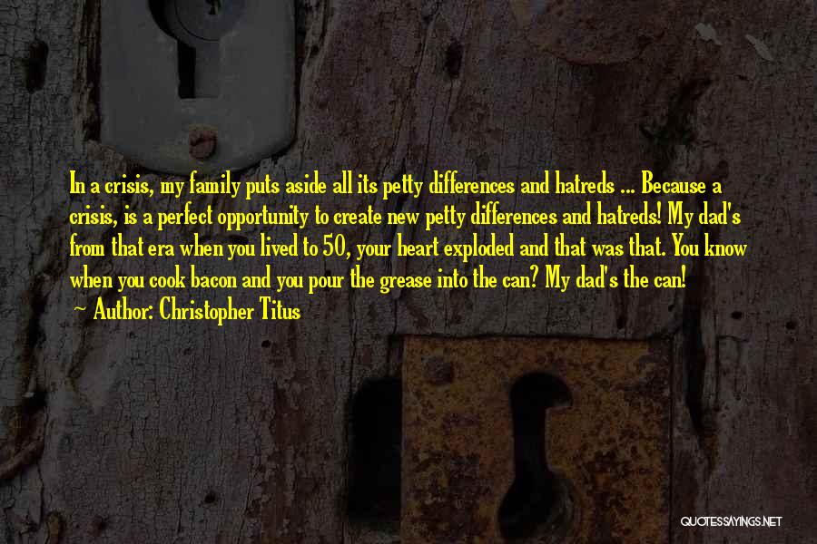 Christopher Titus Quotes: In A Crisis, My Family Puts Aside All Its Petty Differences And Hatreds ... Because A Crisis, Is A Perfect
