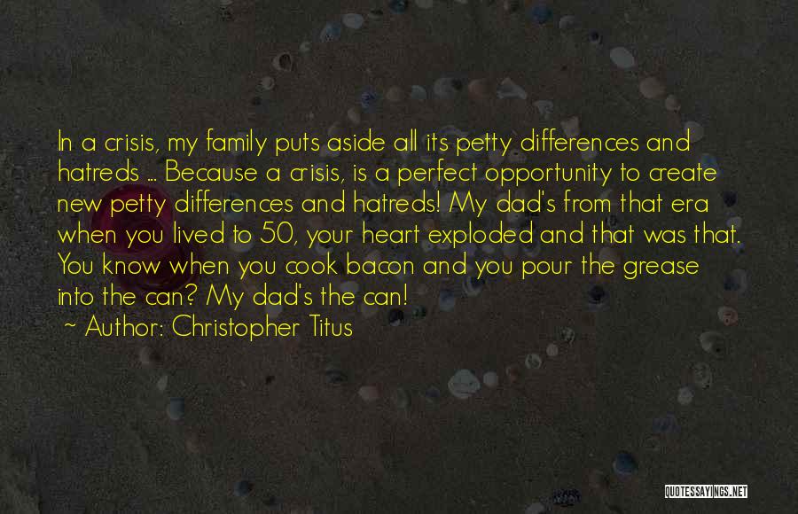 Christopher Titus Quotes: In A Crisis, My Family Puts Aside All Its Petty Differences And Hatreds ... Because A Crisis, Is A Perfect